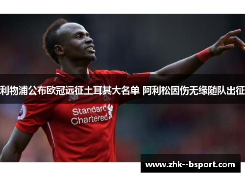 利物浦公布欧冠远征土耳其大名单 阿利松因伤无缘随队出征