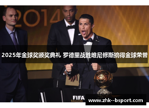 2025年金球奖颁奖典礼 罗德里战胜维尼修斯摘得金球荣誉