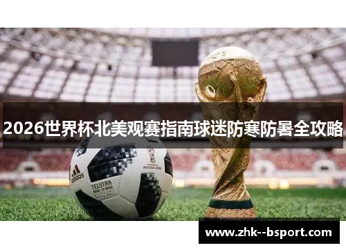 2026世界杯北美观赛指南球迷防寒防暑全攻略